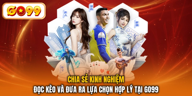 Chia sẻ kinh nghiệm đọc kèo và đưa ra lựa chọn hợp lý tại GO99